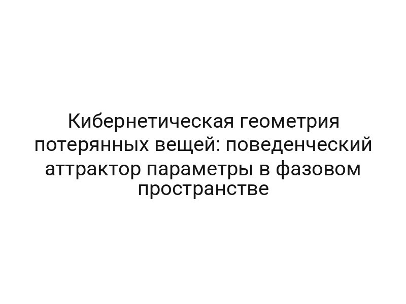 Кибернетическая геометрия потерянных вещей: поведенческий аттрактор параметры в фазовом пространстве